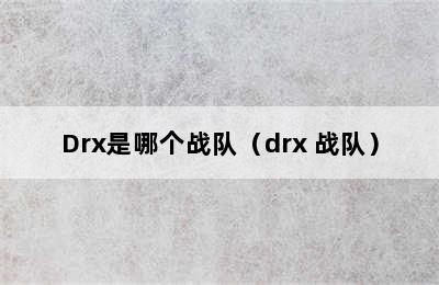 Drx是哪个战队（drx 战队）